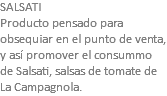 SALSATI Producto pensado para obsequiar en el punto de venta, y así promover el consummo de Salsati, salsas de tomate de La Campagnola.
