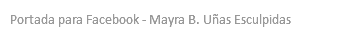 Portada para Facebook - Mayra B. Uñas Esculpidas