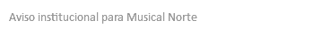 Aviso institucional para Musical Norte
